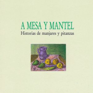 "A MESA Y MANTEL. HISTORIAS DE MANJARES Y PITANZAS"