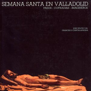 "SEMANA SANTA EN VALLADOLID. PASOS, COFRADÍAS, IMAGINEROS"